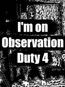 I'm On Observation Duty 4 PC